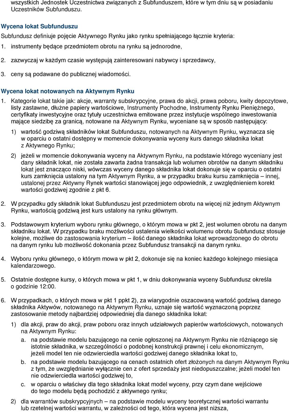 zazwyczaj w każdym czasie występują zainteresowani nabywcy i sprzedawcy, 3. ceny są podawane do publicznej wiadomości. Wycena lokat notowanych na Aktywnym Rynku 1.