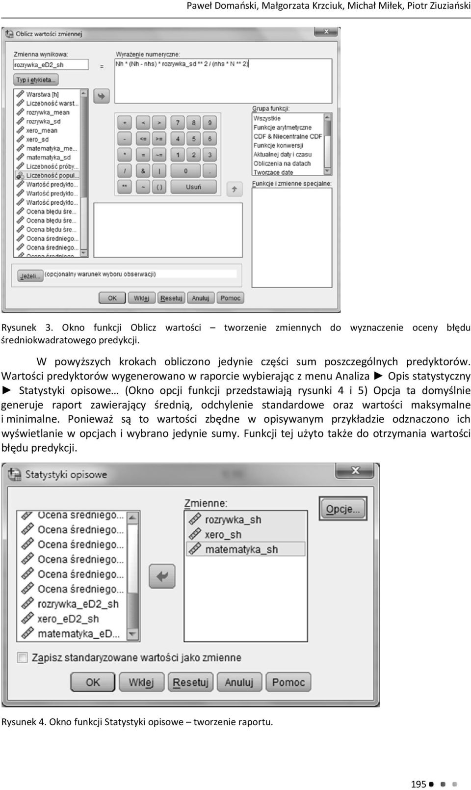 Wartości predyktorów wygenerowano w raporcie wybierając z menu Analiza Opis statystyczny Statystyki opisowe (Okno opcji funkcji przedstawiają rysunki 4 i 5) Opcja ta domyślnie generuje raport