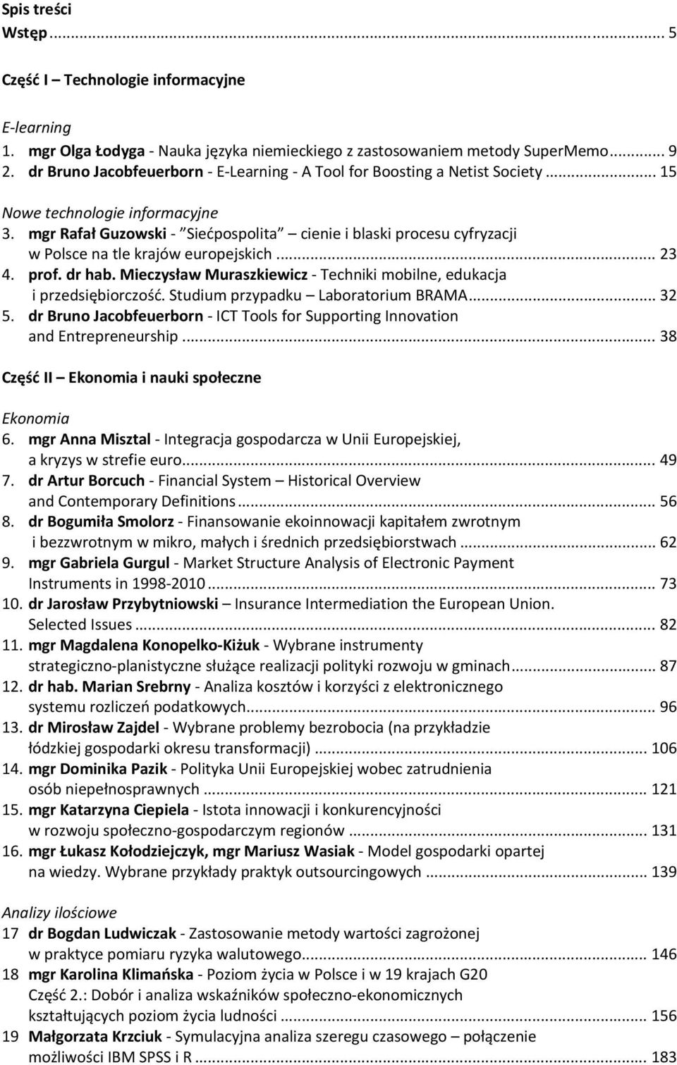 mgr Rafał Guzowski Siećpospolita cienie i blaski procesu cyfryzacji w Polsce na tle krajów europejskich... 23 4. prof. dr hab. Mieczysław Muraszkiewicz Techniki mobilne, edukacja i przedsiębiorczość.