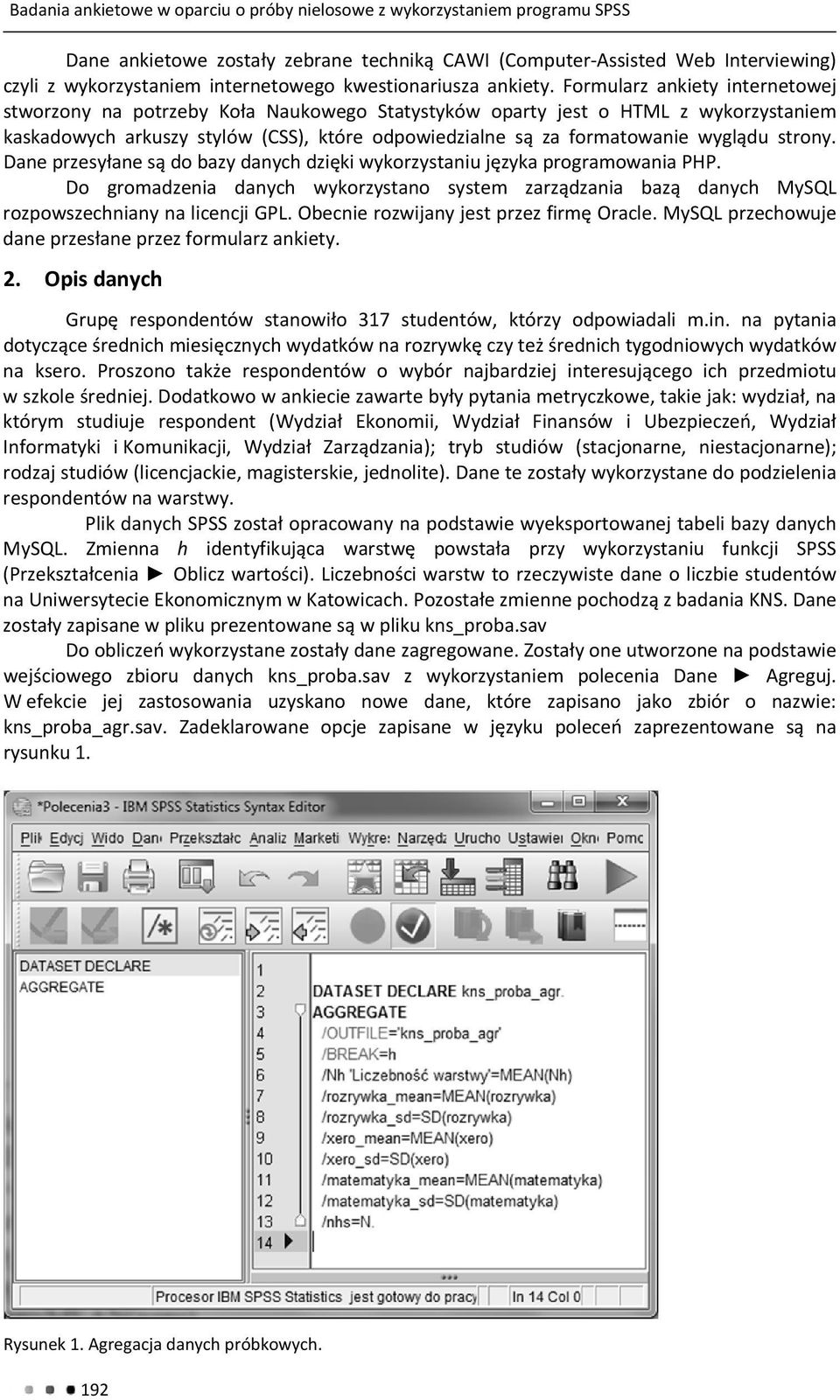 Formularz ankiety internetowej stworzony na potrzeby Koła Naukowego Statystyków oparty jest o HTML z wykorzystaniem kaskadowych arkuszy stylów (CSS), które odpowiedzialne są za formatowanie wyglądu