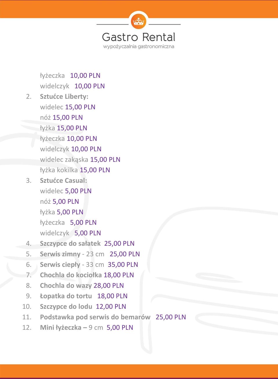 PLN 3. Sztućce Casual: widelec 5,00 PLN nóż 5,00 PLN łyżka 5,00 PLN łyżeczka 5,00 PLN widelczyk 5,00 PLN 4. Szczypce do sałatek 25,00 PLN 5.