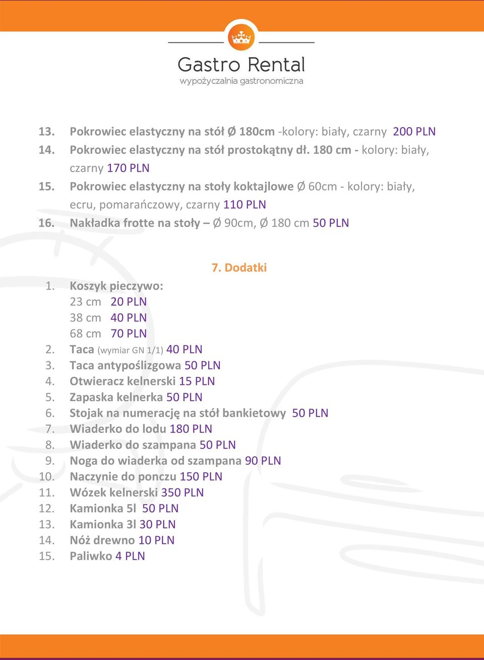 Koszyk pieczywo: 23 cm 20 PLN 38 cm 40 PLN 68 cm 70 PLN 2. Taca (wymiar GN 1/1) 40 PLN 3. Taca antypoślizgowa 50 PLN 4. Otwieracz kelnerski 15 PLN 5. Zapaska kelnerka 50 PLN 6.