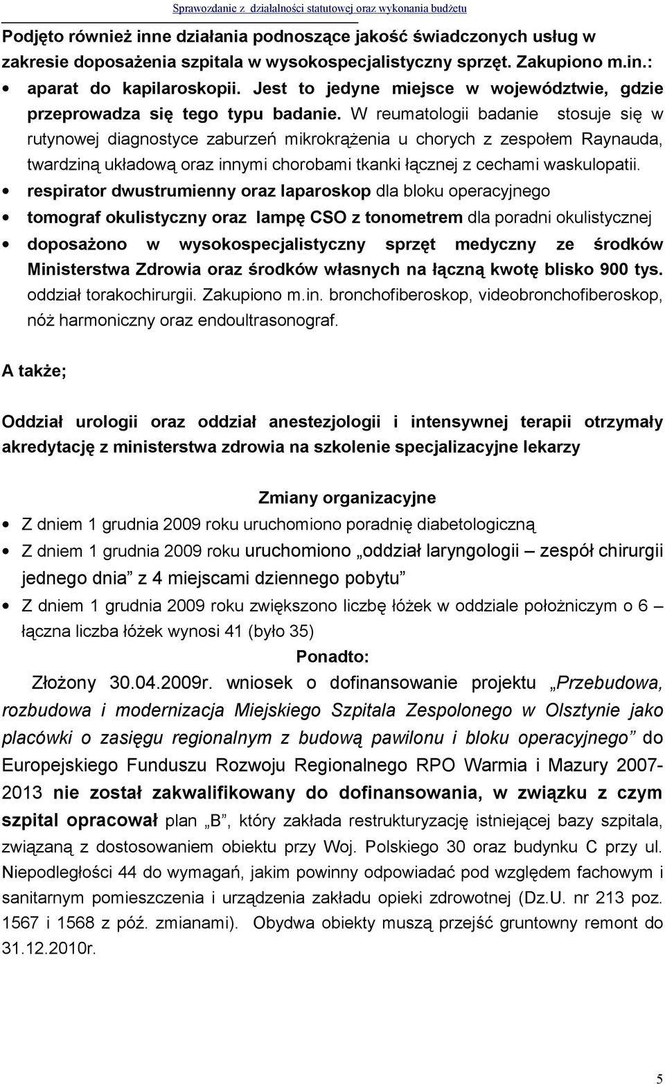 W reumatologii badanie stosuje się w rutynowej diagnostyce zaburzeń mikrokrążenia u chorych z zespołem Raynauda, twardziną układową oraz innymi chorobami tkanki łącznej z cechami waskulopatii.