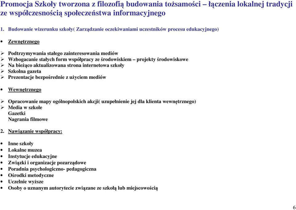 projekty środowiskowe Na bieżąco aktualizowana strona internetowa szkoły Szkolna gazeta Prezentacje bezpośrednie z użyciem mediów Wewnętrznego Opracowanie mapy ogólnopolskich akcji( uzupełnienie jej