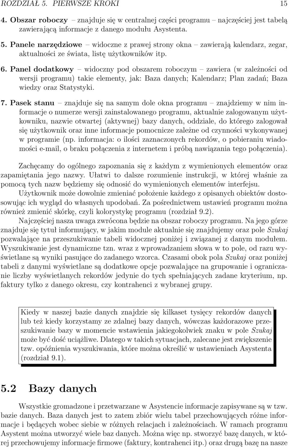 Pasek stanu znajduje się na samym dole okna programu znajdziemy w nim informacje o numerze wersji zainstalowanego programu, aktualnie zalogowanym użytkowniku, nazwie otwartej (aktywnej) bazy danych,