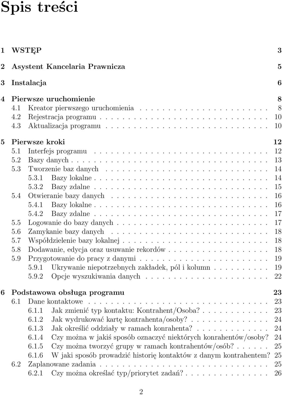 3 worzenie baz danych............................. 14 5.3.1 Bazy lokalne............................... 14 5.3.2 Bazy zdalne............................... 15 5.4 Otwieranie bazy danych............................ 16 5.