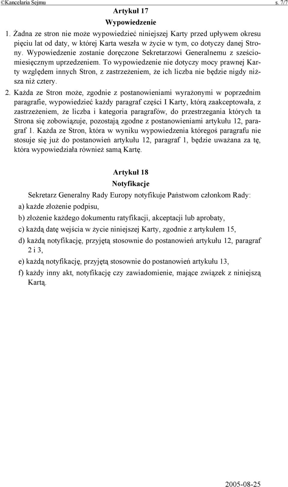 Wypowiedzenie zostanie doręczone Sekretarzowi Generalnemu z sześciomiesięcznym uprzedzeniem.