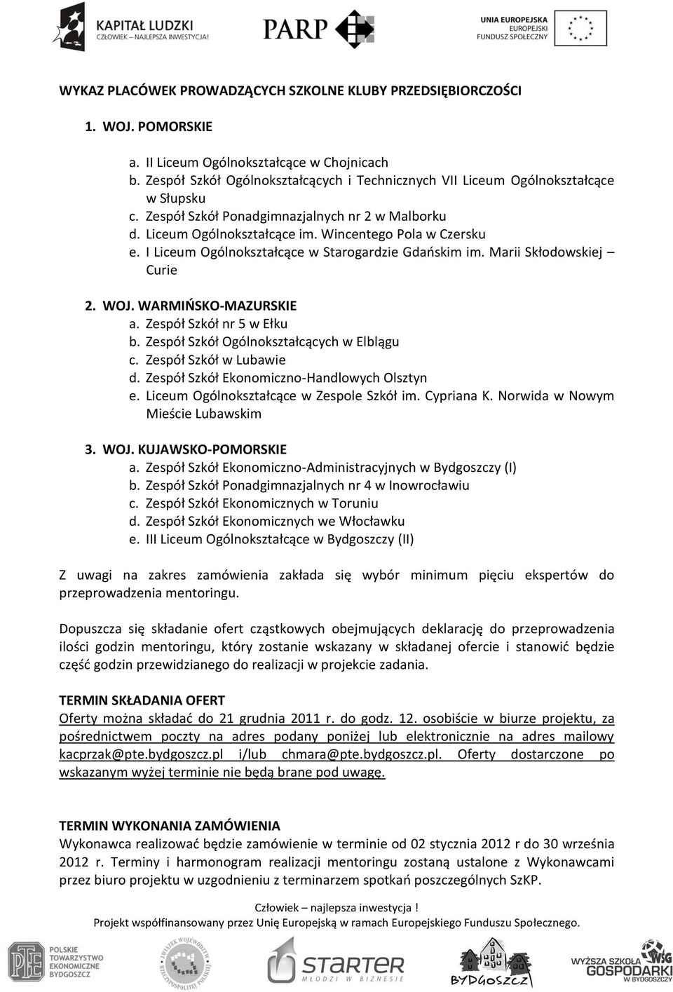 I Liceum Ogólnokształcące w Starogardzie Gdańskim im. Marii Skłodowskiej Curie 2. WOJ. WARMIŃSKO-MAZURSKIE a. Zespół Szkół nr 5 w Ełku b. Zespół Szkół Ogólnokształcących w Elblągu c.