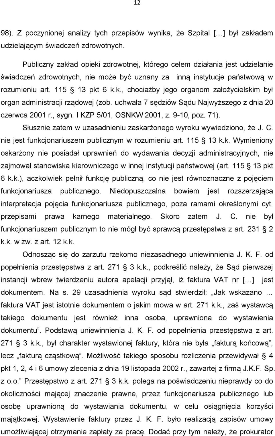 uchwała 7 sędziów Sądu Najwyższego z dnia 20 czerwca 2001 r., sygn. I KZP 5/01, OSNKW 2001, z. 9-10, poz. 71). Słusznie zatem w uzasadnieniu zaskarżonego wyroku wywiedziono, że J. C.