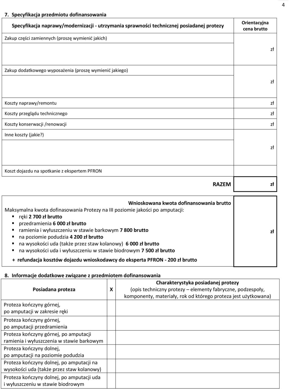 ) Koszt dojazdu na spotkanie z ekspertem PFRON RAZEM Wnioskowana kwota dofinansowania brutto Maksymalna kwota dofinasowania Protezy na III poziomie jakości po amputacji: ręki 2 700 brutto