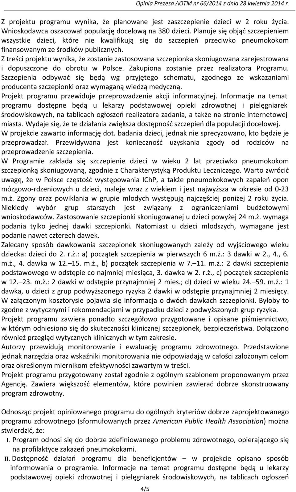 Z treści projektu wynika, że zostanie zastosowana szczepionka skoniugowana zarejestrowana i dopuszczone do obrotu w Polsce. Zakupiona zostanie przez realizatora Programu.