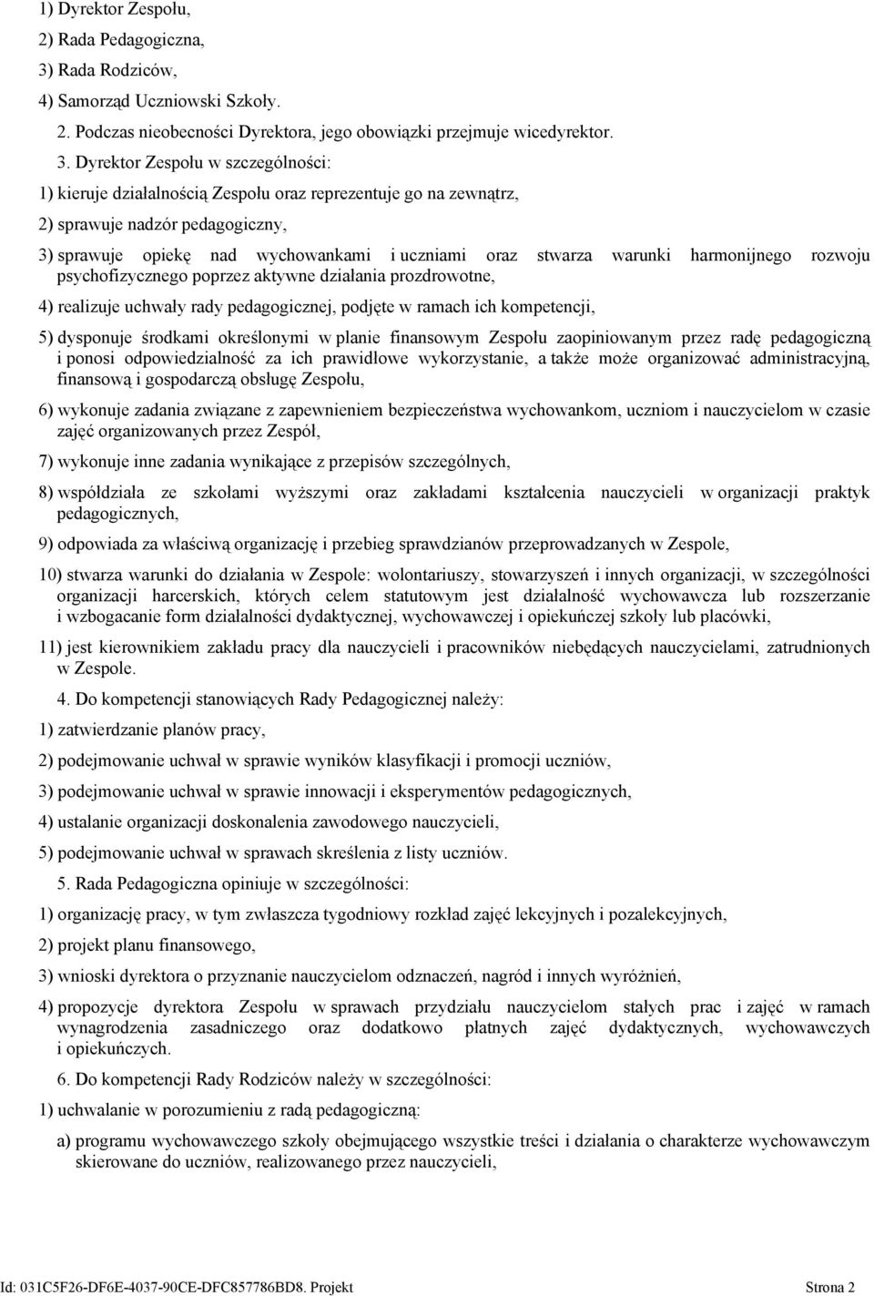 Dyrektor Zespołu w szczególności: 1) kieruje działalnością Zespołu oraz reprezentuje go na zewnątrz, 2) sprawuje nadzór pedagogiczny, 3) sprawuje opiekę nad wychowankami i uczniami oraz stwarza