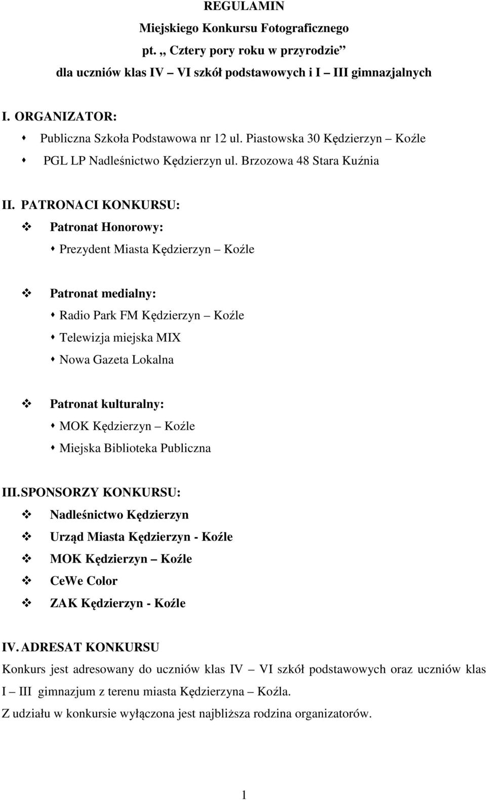 PATRONACI KONKURSU: Patronat Honorowy: Prezydent Miasta Kędzierzyn Koźle Patronat medialny: Radio Park FM Kędzierzyn Koźle Telewizja miejska MIX Nowa Gazeta Lokalna Patronat kulturalny: MOK