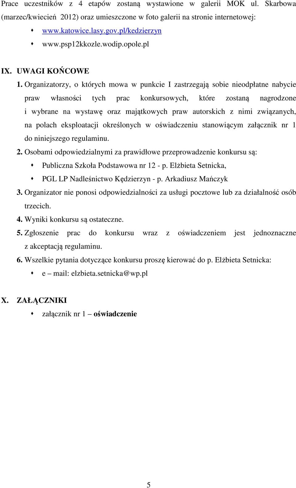 Organizatorzy, o których mowa w punkcie I zastrzegają sobie nieodpłatne nabycie praw własności tych prac konkursowych, które zostaną nagrodzone i wybrane na wystawę oraz majątkowych praw autorskich z