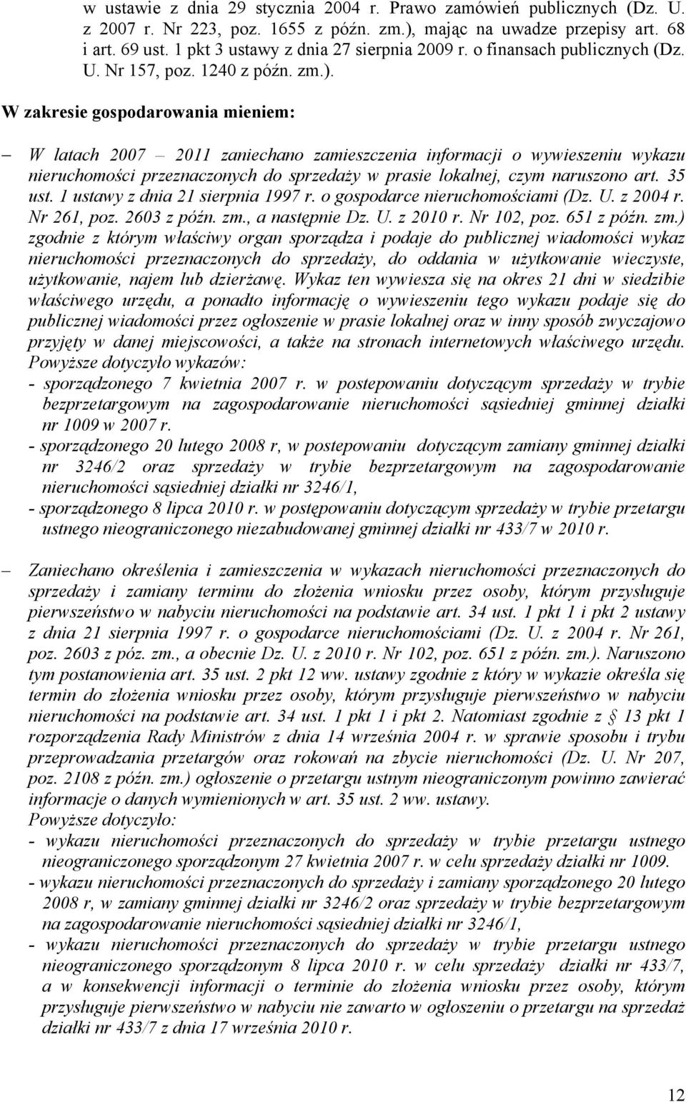 W zakresie gospodarowania mieniem: W latach 2007 2011 zaniechano zamieszczenia informacji o wywieszeniu wykazu nieruchomości przeznaczonych do sprzedaŝy w prasie lokalnej, czym naruszono art. 35 ust.