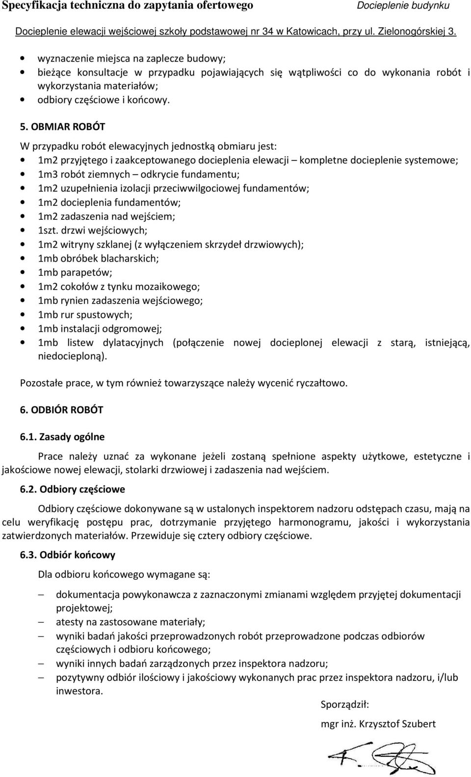 uzupełnienia izolacji przeciwwilgociowej fundamentów; 1m2 docieplenia fundamentów; 1m2 zadaszenia nad wejściem; 1szt.