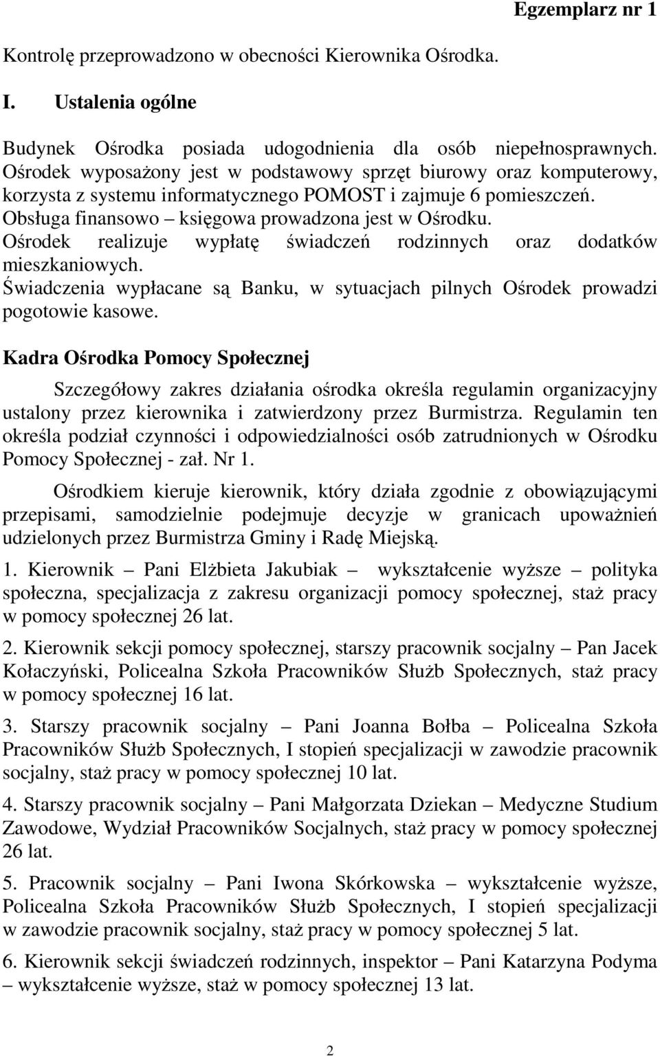 Ośrodek realizuje wypłatę świadczeń rodzinnych oraz dodatków mieszkaniowych. Świadczenia wypłacane są Banku, w sytuacjach pilnych Ośrodek prowadzi pogotowie kasowe.