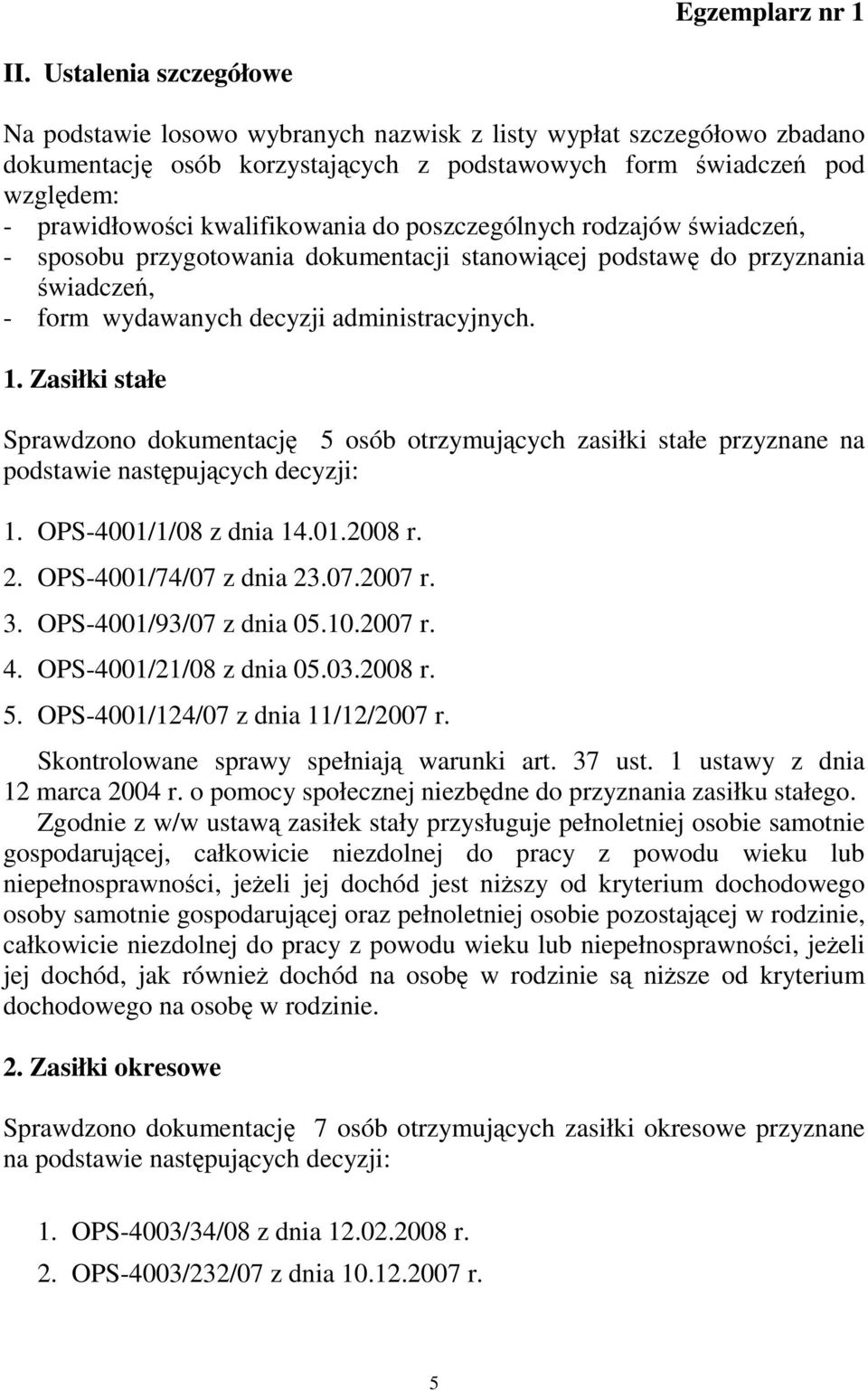 Zasiłki stałe Sprawdzono dokumentację 5 osób otrzymujących zasiłki stałe przyznane na podstawie następujących decyzji: 1. OPS-4001/1/08 z dnia 14.01.2008 r. 2. OPS-4001/74/07 z dnia 23.07.2007 r. 3.