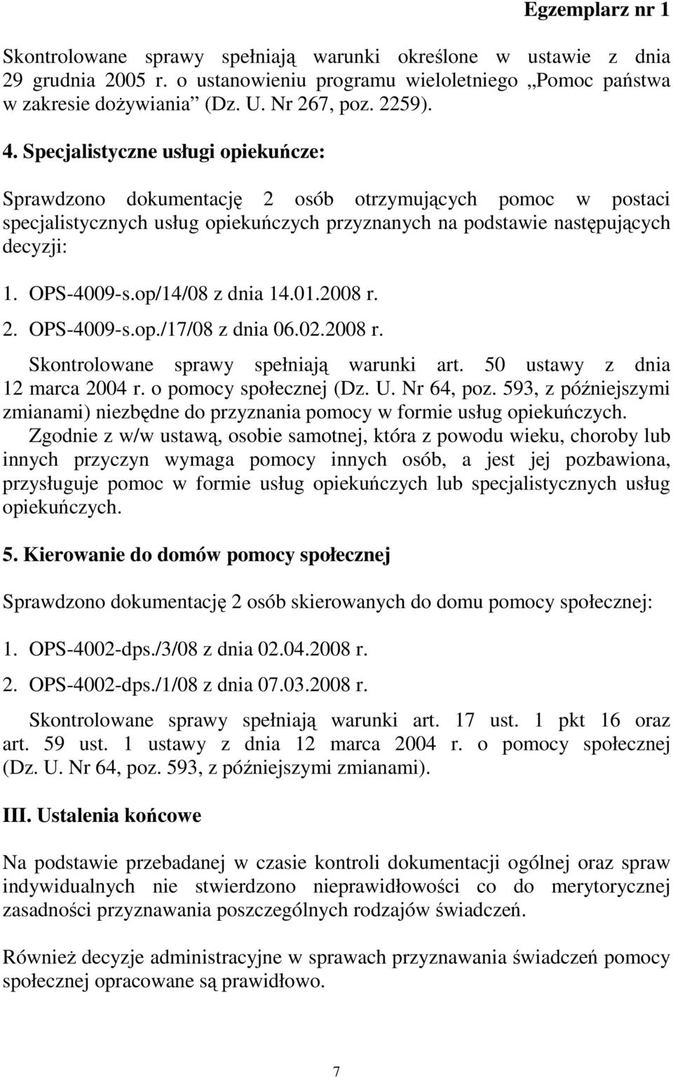 op/14/08 z dnia 14.01.2008 r. 2. OPS-4009-s.op./17/08 z dnia 06.02.2008 r. Skontrolowane sprawy spełniają warunki art. 50 ustawy z dnia 12 marca 2004 r. o pomocy społecznej (Dz. U. Nr 64, poz.