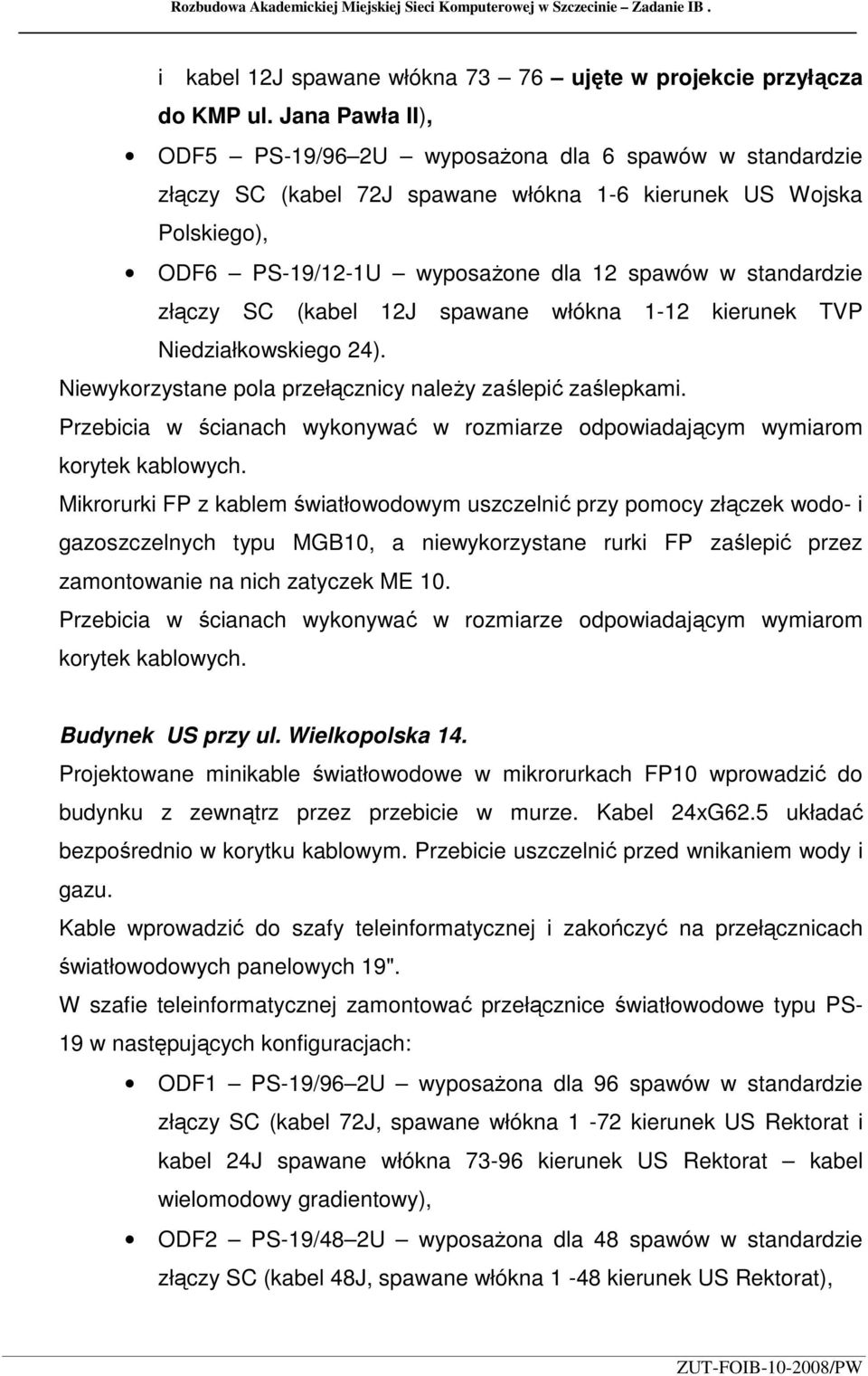 złączy SC (kabel 12J spawane włókna 1-12 kierunek TVP Niedziałkowskiego 24). Niewykorzystane pola przełącznicy naleŝy zaślepić zaślepkami.