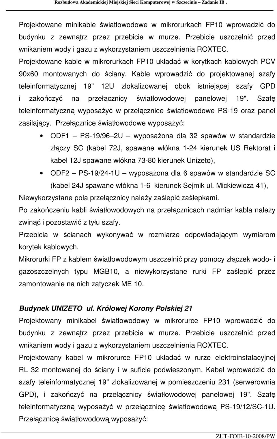 Kable wprowadzić do projektowanej szafy teleinformatycznej 19 12U zlokalizowanej obok istniejącej szafy GPD i zakończyć na przełącznicy światłowodowej panelowej 19".