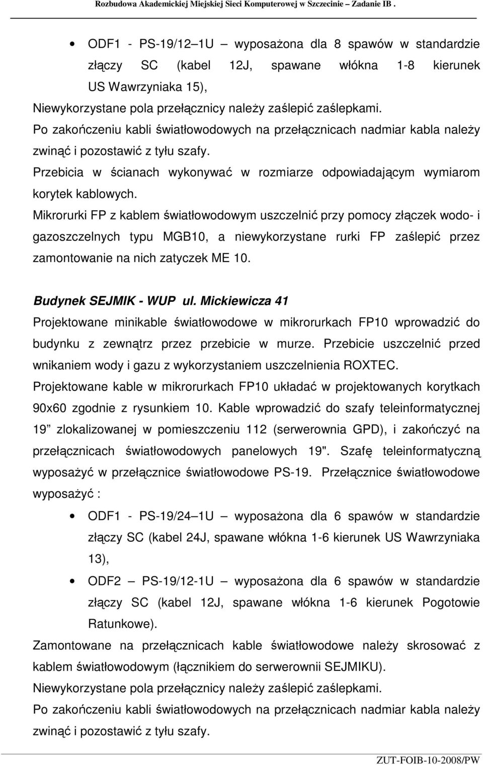 Po zakończeniu kabli światłowodowych na przełącznicach nadmiar kabla naleŝy zwinąć i pozostawić z tyłu szafy. Przebicia w ścianach wykonywać w rozmiarze odpowiadającym wymiarom korytek kablowych.