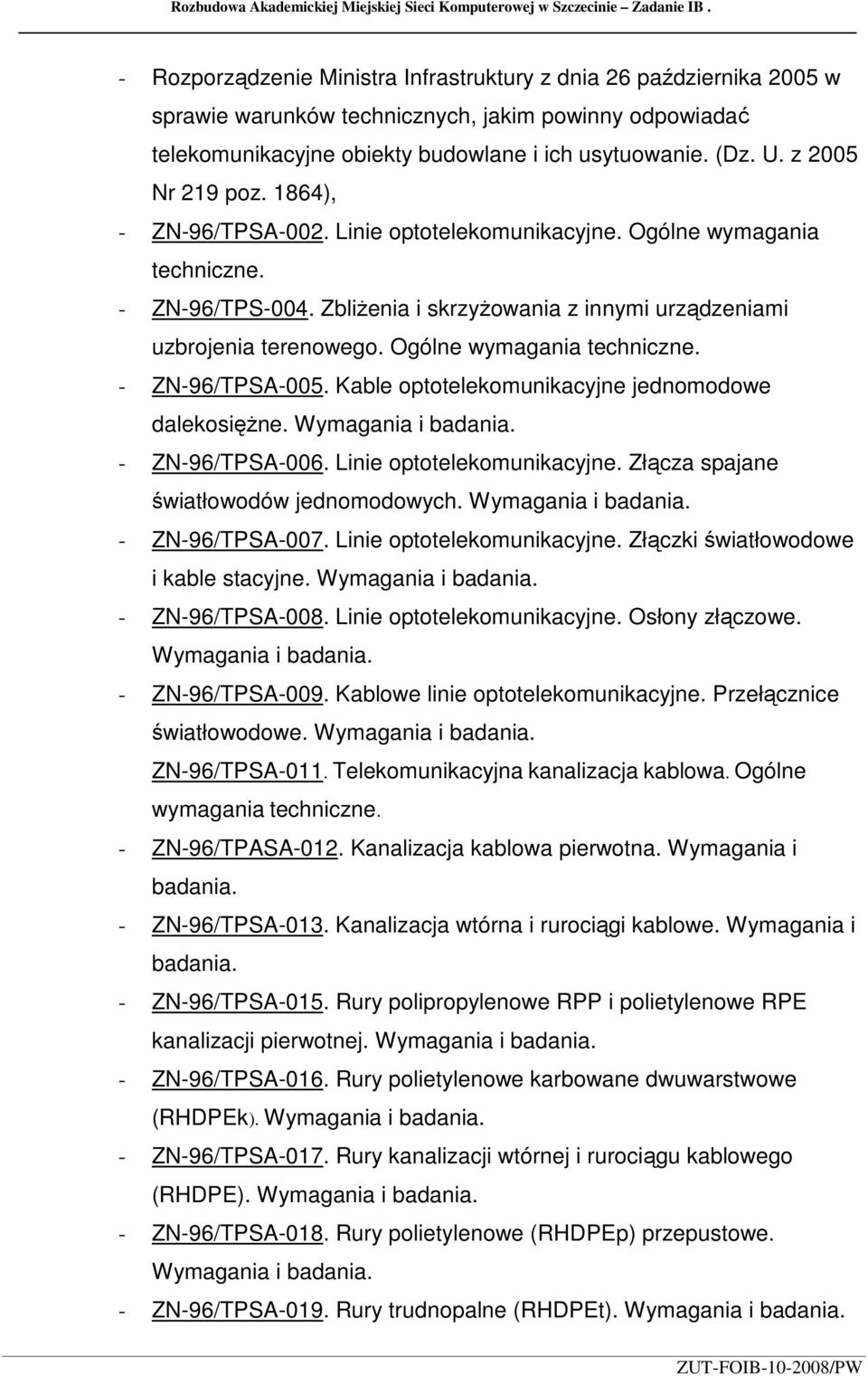 z 2005 Nr 219 poz. 1864), - ZN-96/TPSA-002. Linie optotelekomunikacyjne. Ogólne wymagania techniczne. - ZN-96/TPS-004. ZbliŜenia i skrzyŝowania z innymi urządzeniami uzbrojenia terenowego.