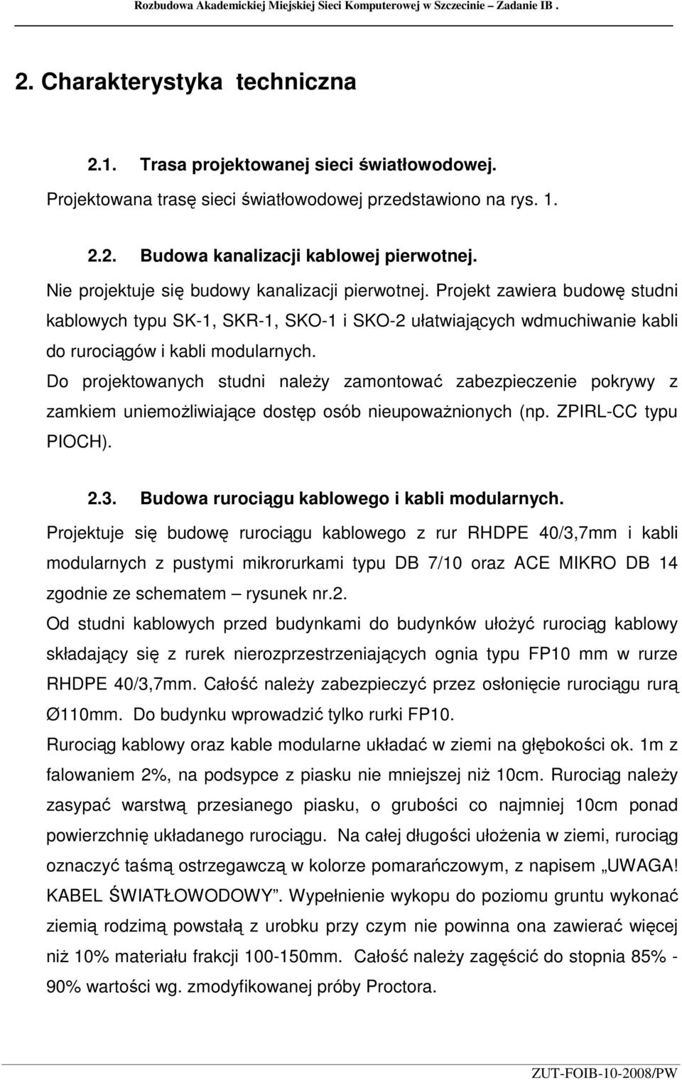 Projekt zawiera budowę studni kablowych typu SK-1, SKR-1, SKO-1 i SKO-2 ułatwiających wdmuchiwanie kabli do rurociągów i kabli modularnych.