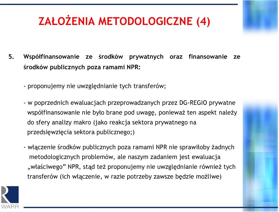 ewaluacjach przeprowadzanych przez DG-REGIO prywatne współfinansowanie nie było brane pod uwagę, ponieważ ten aspekt należy do sfery analizy makro (jako reakcja sektora