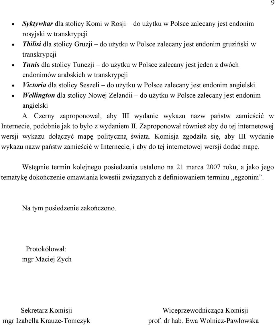 Polsce zalecany jest endonim angielski A. Czerny zaproponował, aby III wydanie wykazu nazw państw zamieścić w Internecie, podobnie jak to było z wydaniem II.