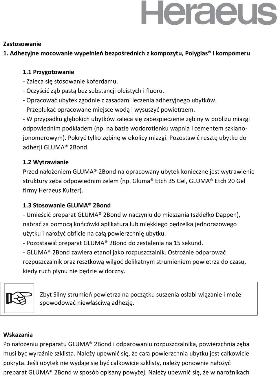 - W przypadku głębokich ubytków zaleca się zabezpieczenie zębiny w pobliżu miazgi odpowiednim podkładem (np. na bazie wodorotlenku wapnia i cementem szklanojonomerowym).