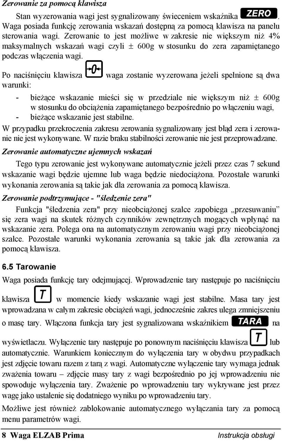 Po naciśnięciu klawisza warunki: waga zostanie wyzerowana jeżeli spełnione są dwa - bieżące wskazanie mieści się w przedziale nie większym niż ± 600g w stosunku do obciążenia zapamiętanego