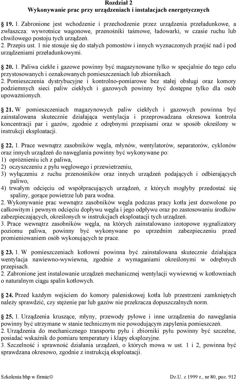 2. Przepis ust. 1 nie stosuje się do stałych pomostów i innych wyznaczonych przejść nad i pod urządzeniami przeładunkowymi. 20. 1. Paliwa ciekłe i gazowe powinny być magazynowane tylko w specjalnie do tego celu przystosowanych i oznakowanych pomieszczeniach lub zbiornikach.