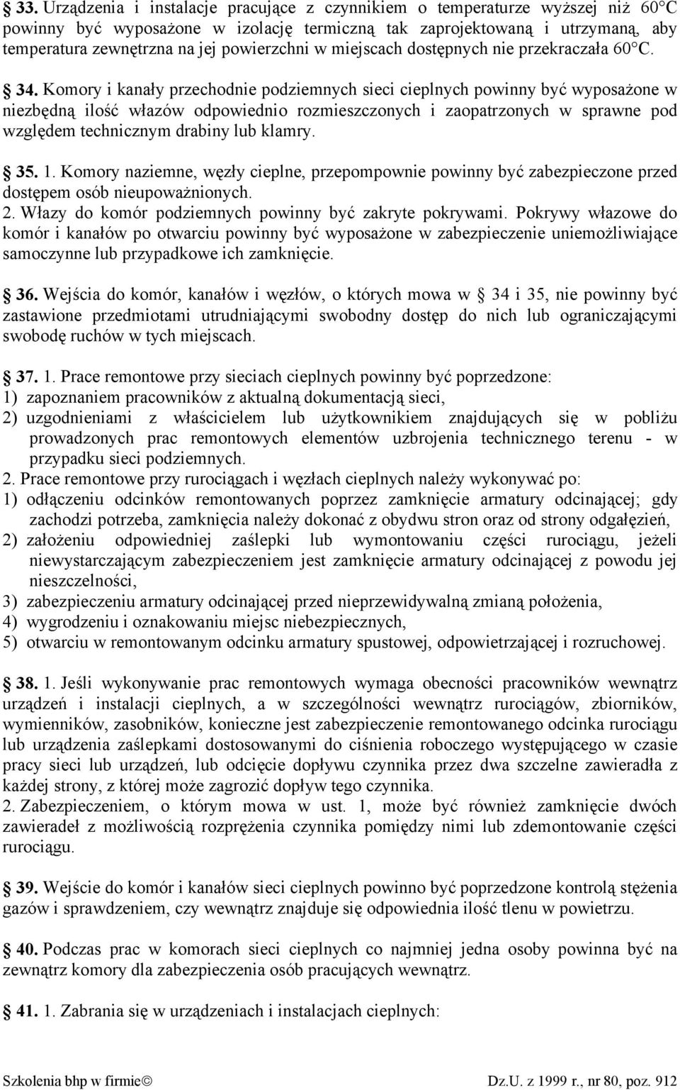 Komory i kanały przechodnie podziemnych sieci cieplnych powinny być wyposażone w niezbędną ilość włazów odpowiednio rozmieszczonych i zaopatrzonych w sprawne pod względem technicznym drabiny lub