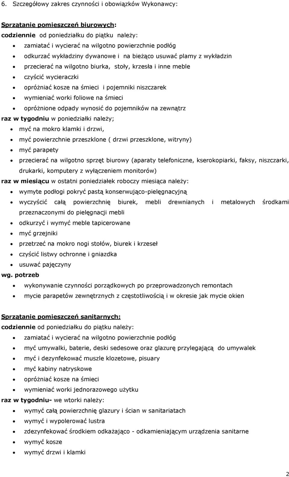 opróżnione odpady wynosić do pojemników na zewnątrz raz w tygodniu w poniedziałki należy; myć na mokro klamki i drzwi, myć powierzchnie przeszklone ( drzwi przeszklone, witryny) myć parapety