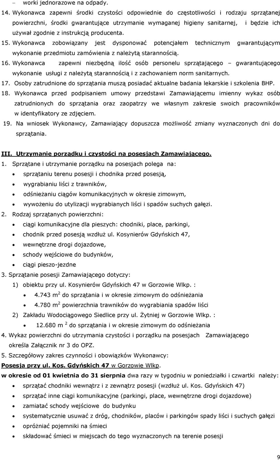 instrukcją producenta. 15. Wykonawca zobowiązany jest dysponować potencjałem technicznym gwarantującym wykonanie przedmiotu zamówienia z należytą starannością. 16.