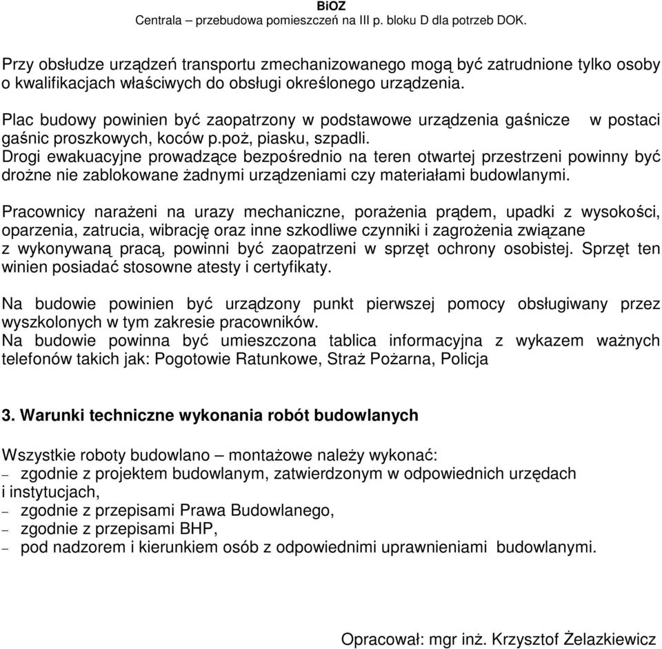 Drogi ewakuacyjne prowadzące bezpośrednio na teren otwartej przestrzeni powinny być drożne nie zablokowane żadnymi urządzeniami czy materiałami budowlanymi.