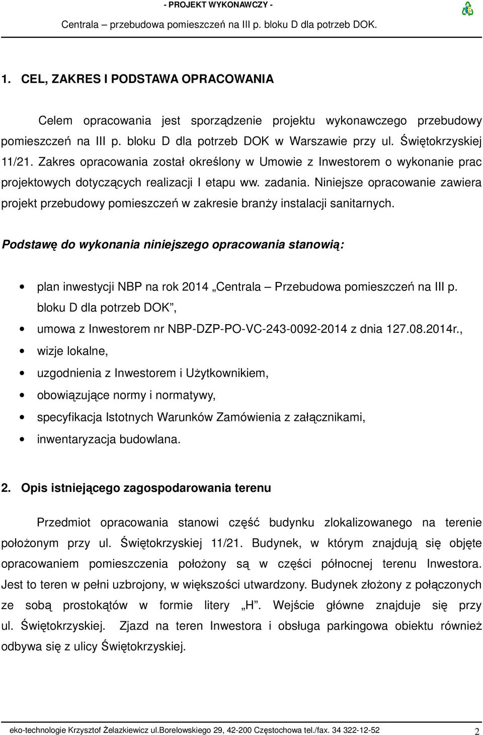 Niniejsze opracowanie zawiera projekt przebudowy pomieszczeń w zakresie branży instalacji sanitarnych.