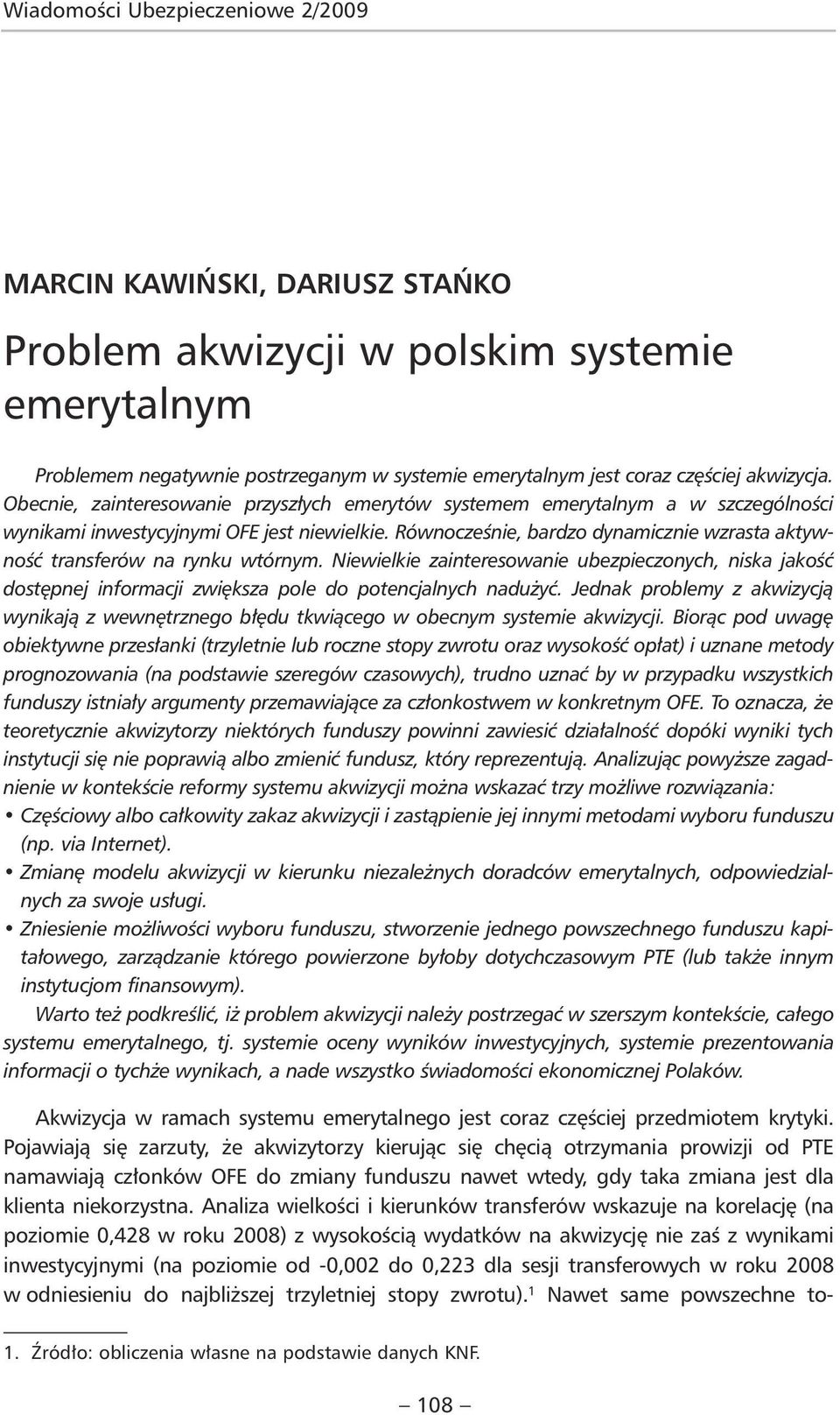 Równocześnie, bardzo dynamicznie wzrasta aktywność transferów na rynku wtórnym. Niewielkie zainteresowanie ubezpieczonych, niska jakość dostępnej informacji zwiększa pole do potencjalnych nadużyć.