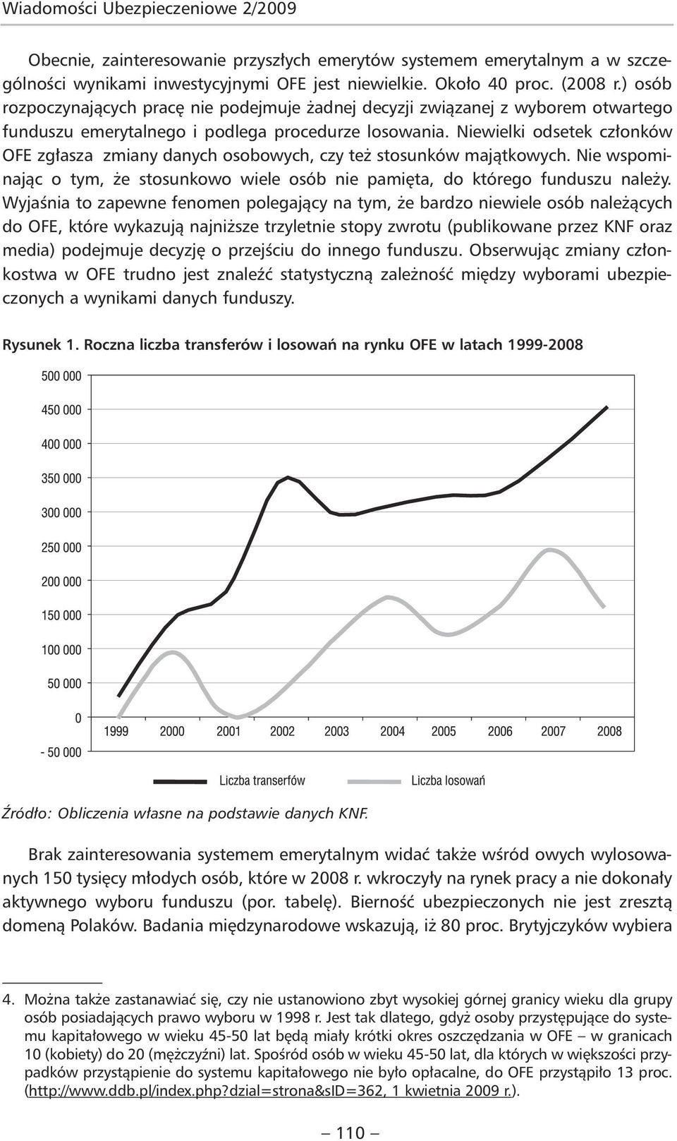 Niewielki odsetek członków OFE zgłasza zmiany danych osobowych, czy też stosunków majątkowych. Nie wspominając o tym, że stosunkowo wiele osób nie pamięta, do którego funduszu należy.