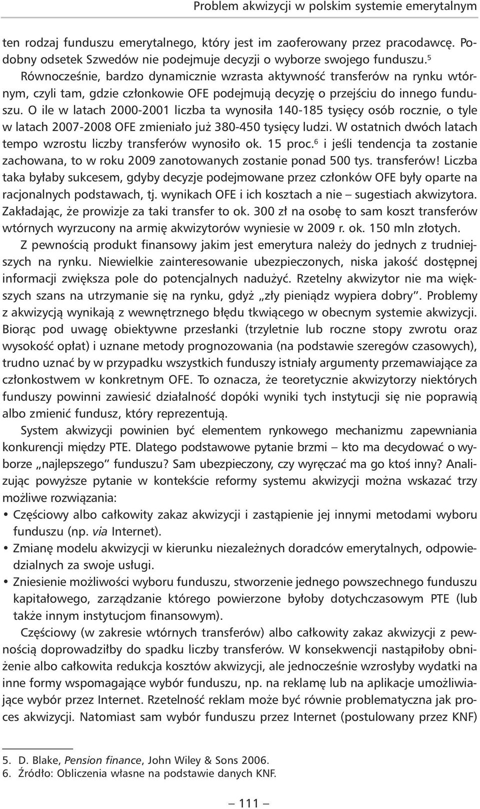 O ile w latach 2000-2001 liczba ta wynosiła 140-185 tysięcy osób rocznie, o tyle w latach 2007-2008 OFE zmieniało już 380-450 tysięcy ludzi.