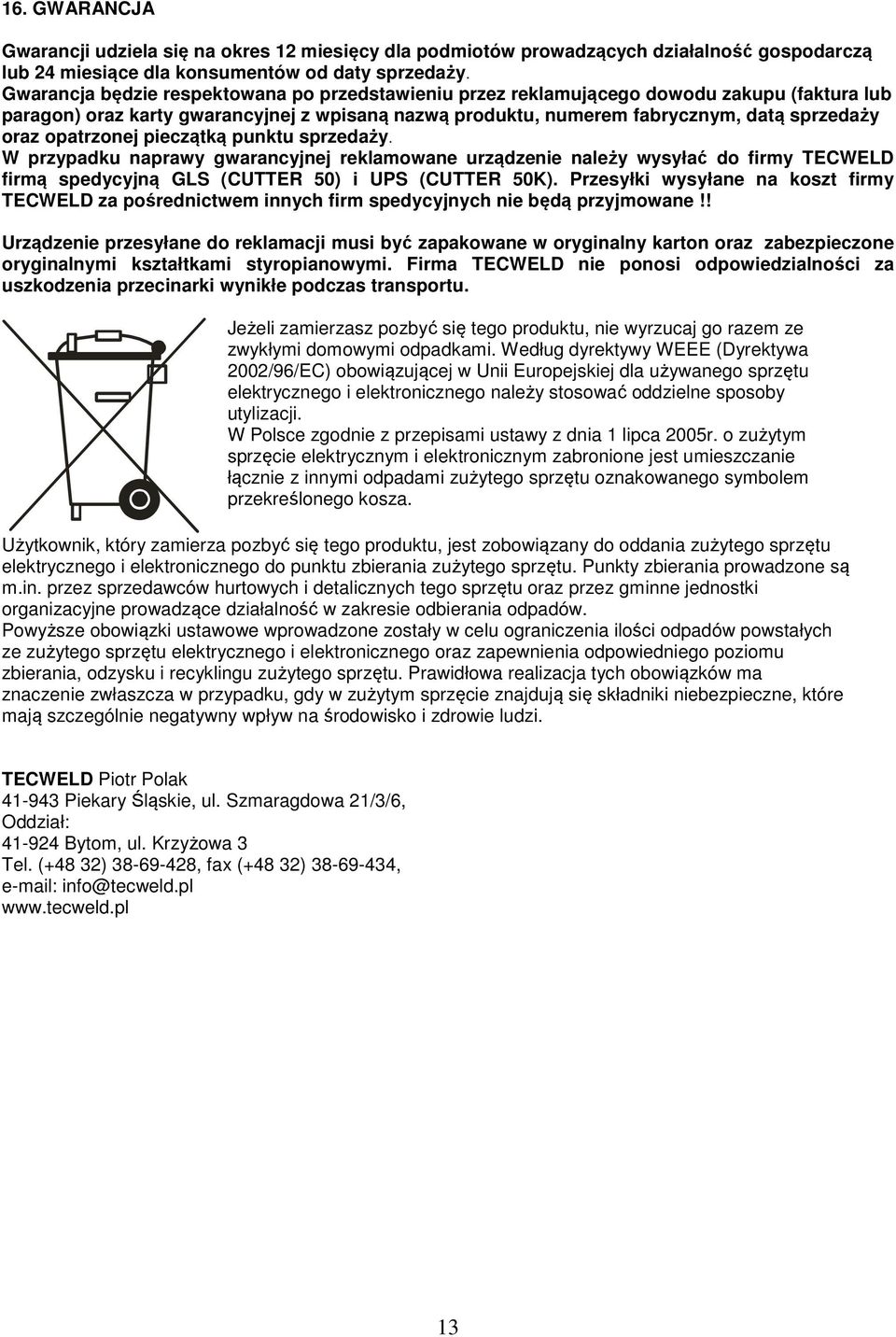 opatrzonej pieczątką punktu sprzedaży. W przypadku naprawy gwarancyjnej reklamowane urządzenie należy wysyłać do firmy TECWELD firmą spedycyjną GLS (CUTTER 50) i UPS (CUTTER 50K).