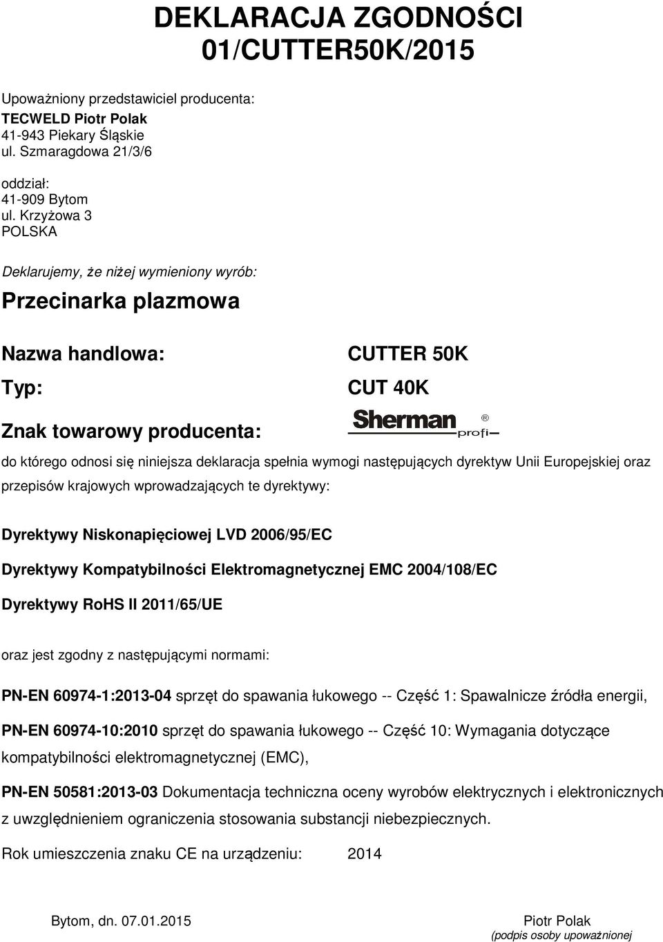 wymogi następujących dyrektyw Unii Europejskiej oraz przepisów krajowych wprowadzających te dyrektywy: Dyrektywy Niskonapięciowej LVD 2006/95/EC Dyrektywy Kompatybilności Elektromagnetycznej EMC