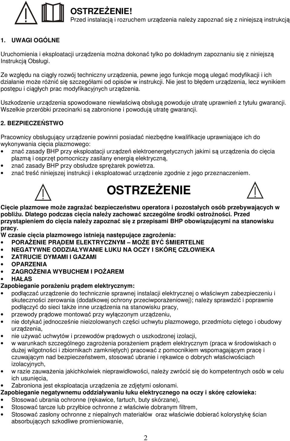 Ze względu na ciągły rozwój techniczny urządzenia, pewne jego funkcje mogą ulegać modyfikacji i ich działanie może różnić się szczegółami od opisów w instrukcji.