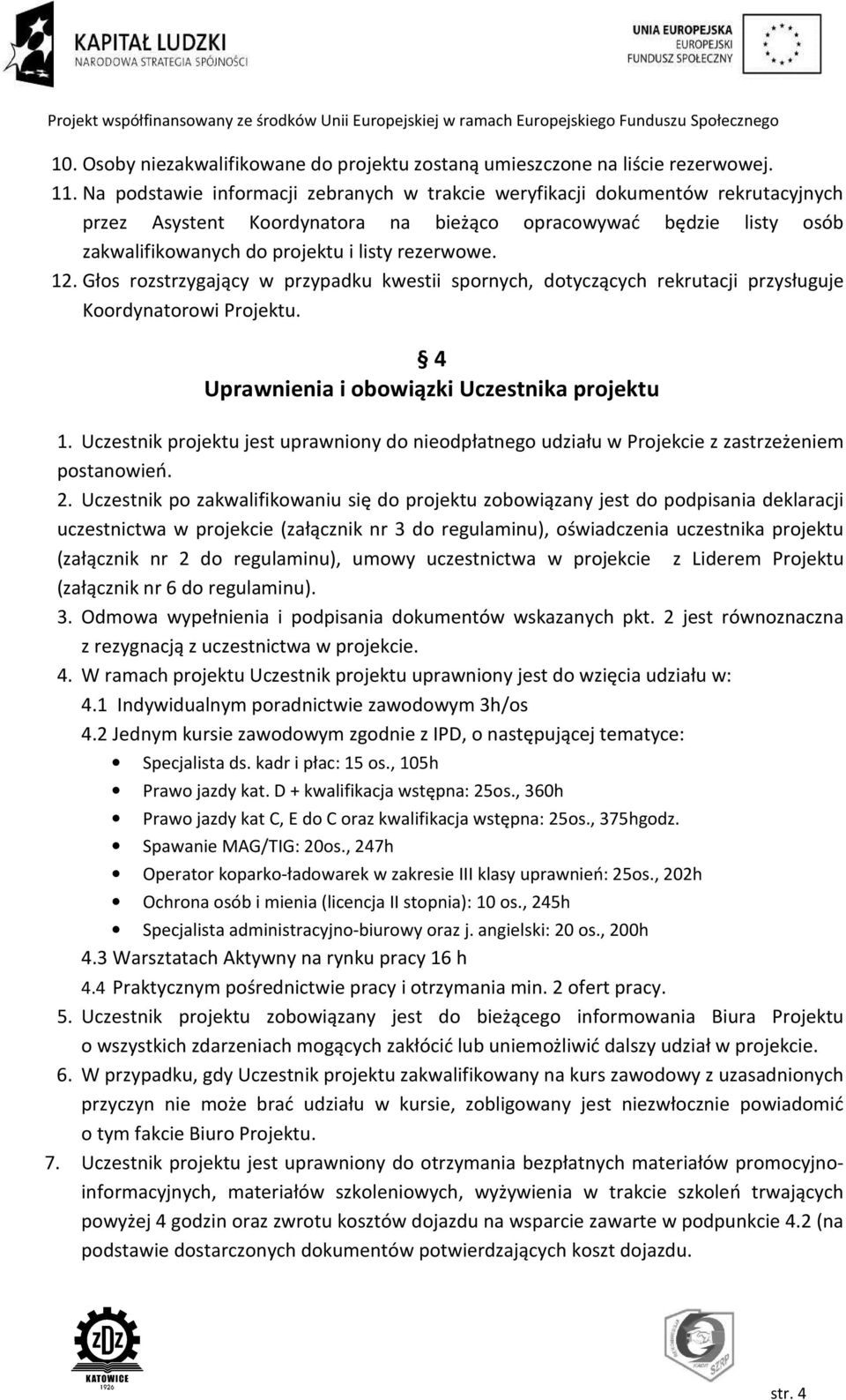 12. Głos rozstrzygający w przypadku kwestii spornych, dotyczących rekrutacji przysługuje Koordynatorowi Projektu. 4 Uprawnienia i obowiązki Uczestnika projektu 1.