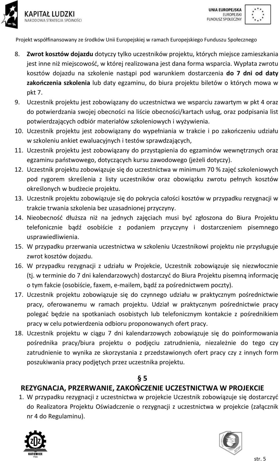 Uczestnik projektu jest zobowiązany do uczestnictwa we wsparciu zawartym w pkt 4 oraz do potwierdzania swojej obecności na liście obecności/kartach usług, oraz podpisania list potwierdzających odbiór