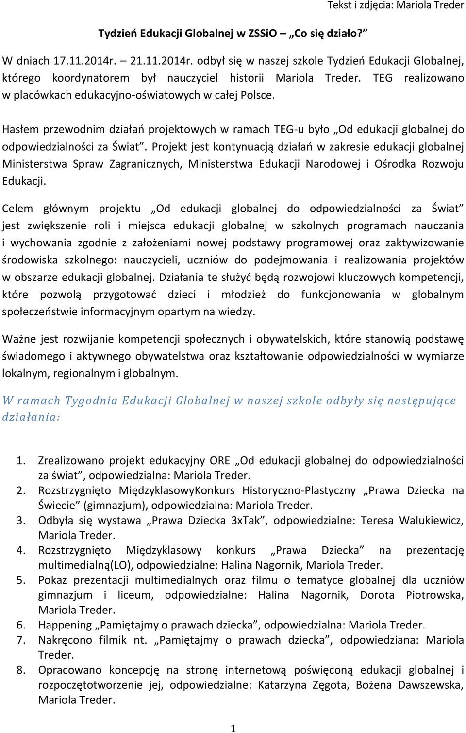 Hasłem przewodnim działao projektowych w ramach TEG-u było Od edukacji globalnej do odpowiedzialności za Świat.