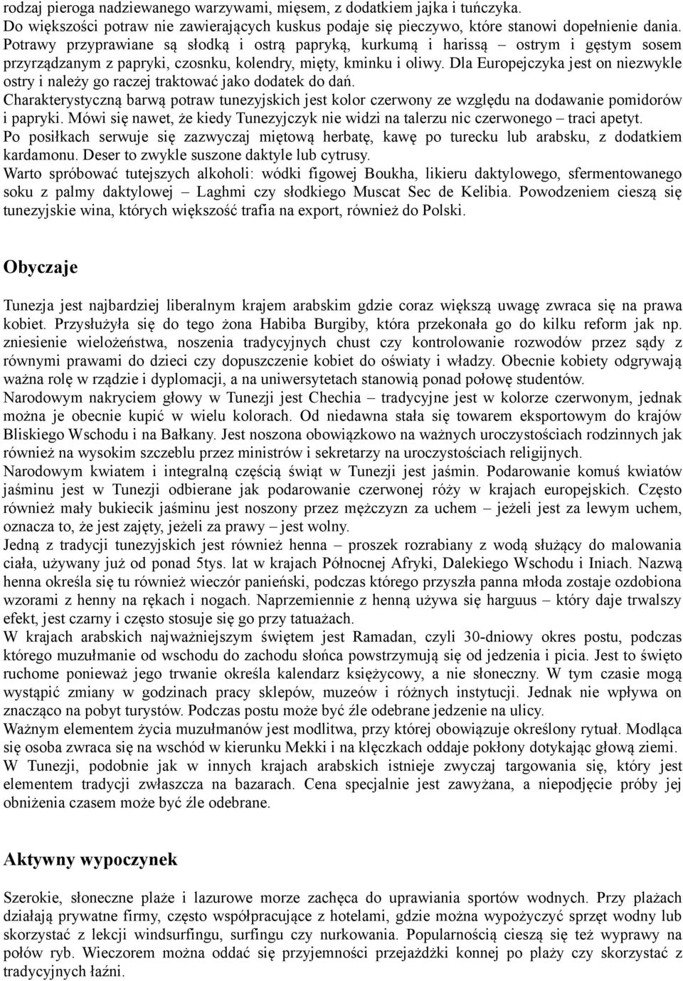 Dla Europejczyka jest on niezwykle ostry i należy go raczej traktować jako dodatek do dań. Charakterystyczną barwą potraw tunezyjskich jest kolor czerwony ze względu na dodawanie pomidorów i papryki.