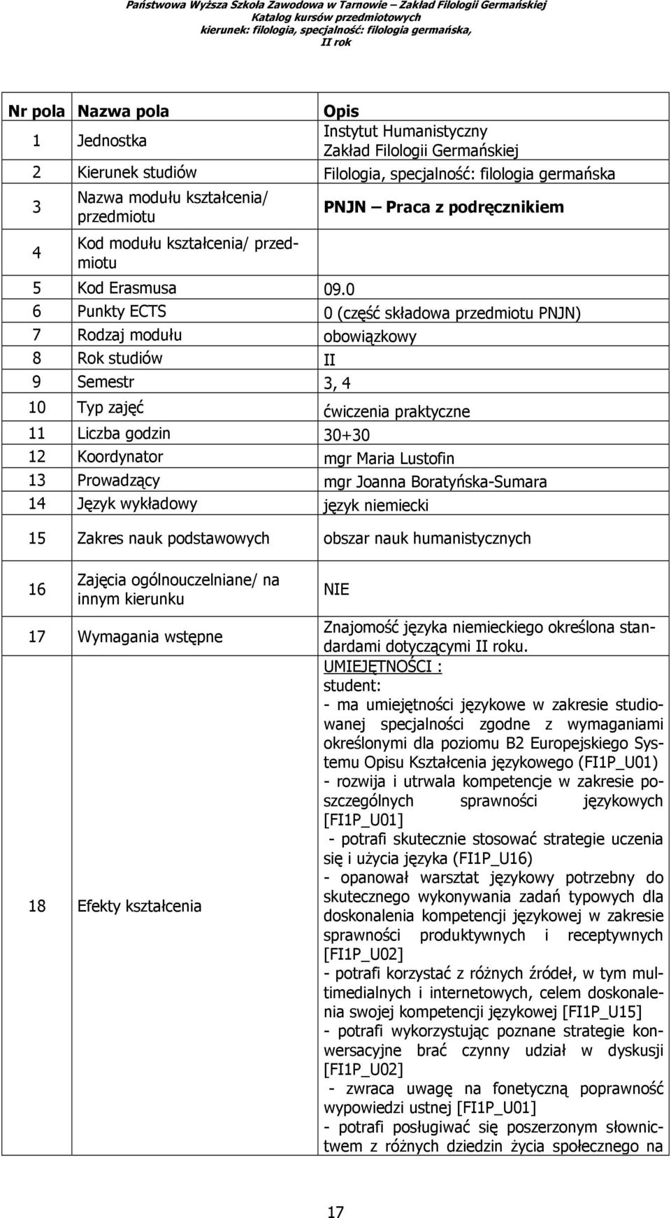 0 6 Punkty ECTS 0 (część składowa przedmiotu PNJN) 7 Rodzaj modułu obowiązkowy 8 Rok studiów II 9 Semestr 3, 4 10 Typ zajęć ćwiczenia praktyczne 11 Liczba godzin 30+30 12 Koordynator mgr Maria