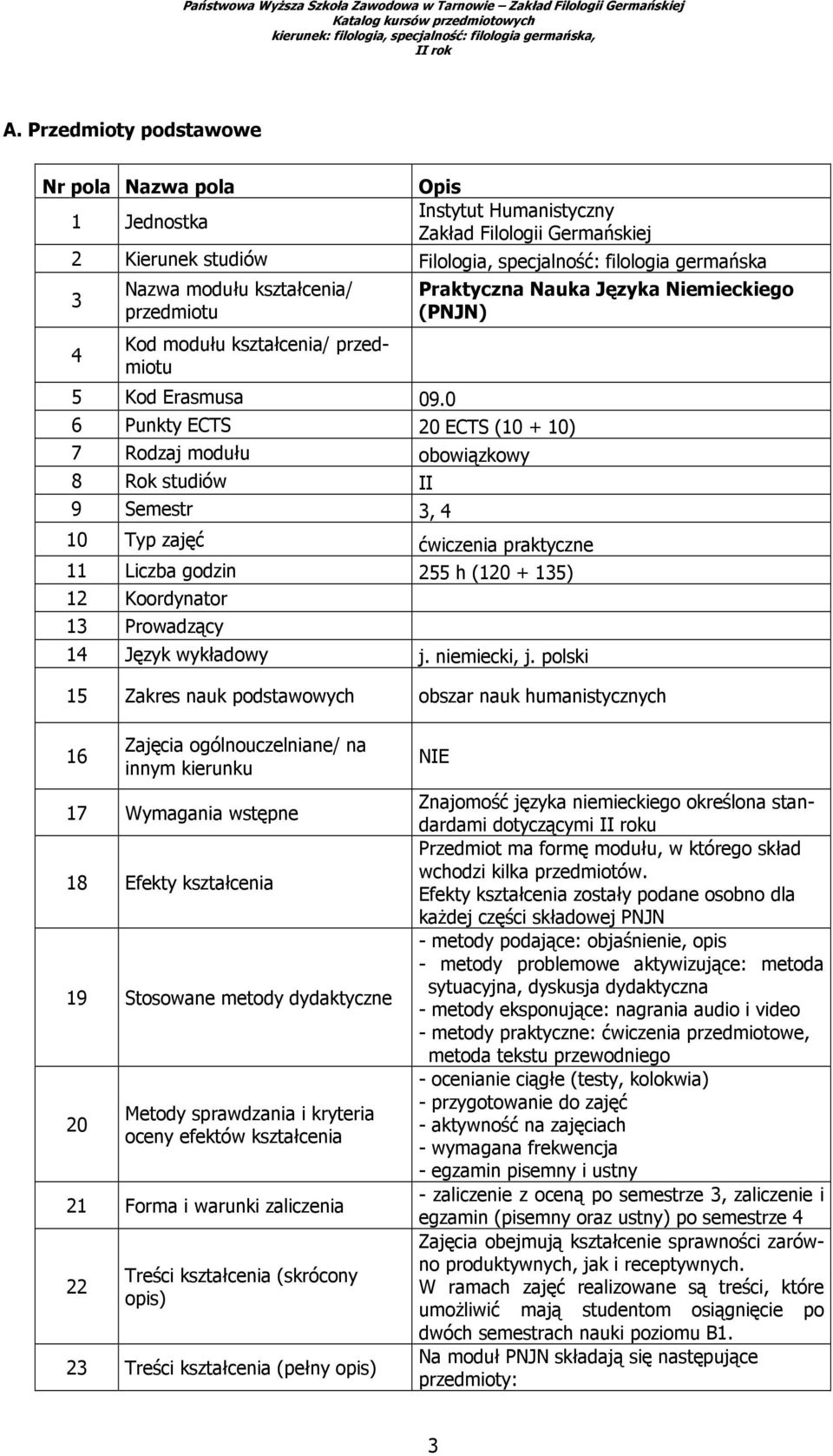 0 6 Punkty ECTS 20 ECTS (10 + 10) 7 Rodzaj modułu obowiązkowy 8 Rok studiów II 9 Semestr 3, 4 10 Typ zajęć ćwiczenia praktyczne 11 Liczba godzin 255 h (120 + 135) 12 Koordynator 13 Prowadzący 14